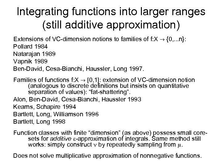 Integrating functions into larger ranges (still additive approximation) Extensions of VC-dimension notions to families