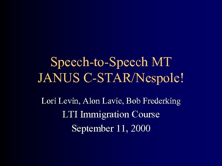 Speech-to-Speech MT JANUS C-STAR/Nespole! Lori Levin, Alon Lavie, Bob Frederking LTI Immigration Course September
