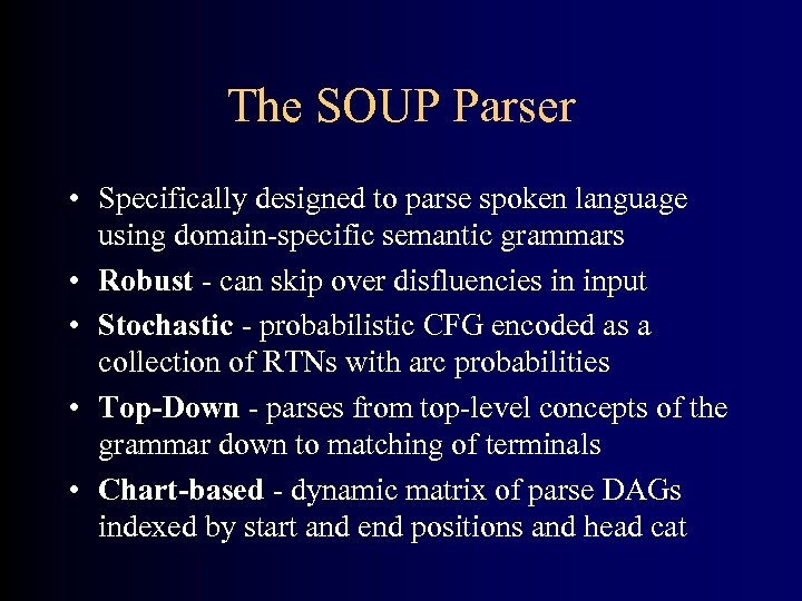 The SOUP Parser • Specifically designed to parse spoken language using domain-specific semantic grammars