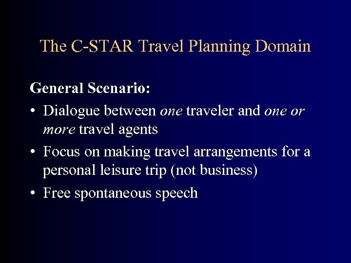 The C-STAR Travel Planning Domain General Scenario: • Dialogue between one traveler and one