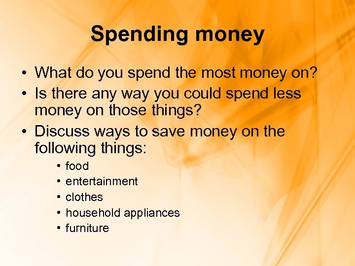 Spending money • What do you spend the most money on? • Is there