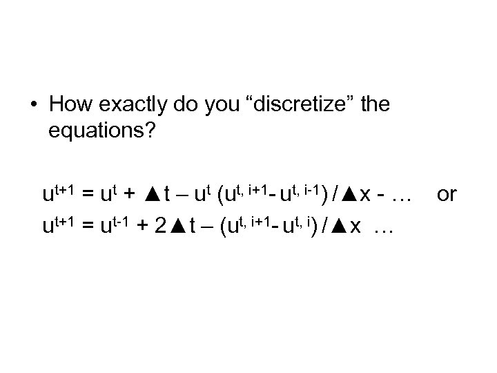  • How exactly do you “discretize” the equations? ut+1 = ut + ▲t