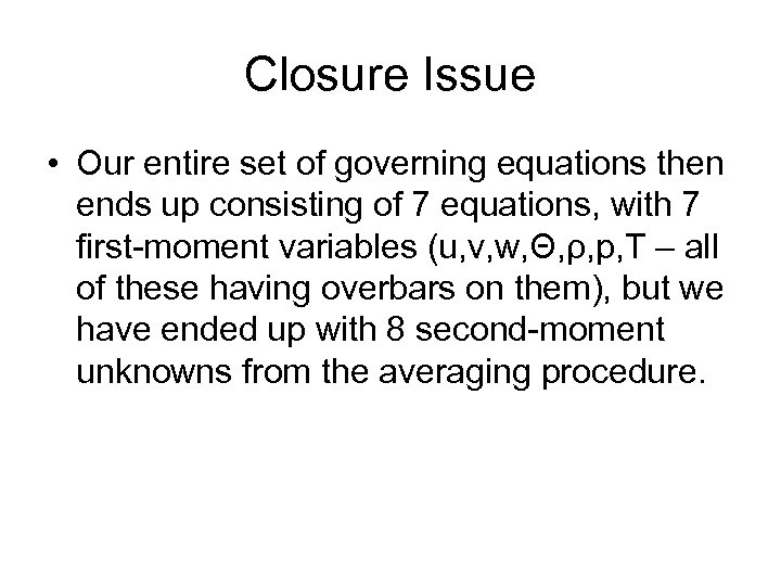 Closure Issue • Our entire set of governing equations then ends up consisting of