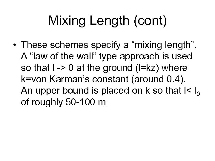 Mixing Length (cont) • These schemes specify a “mixing length”. A “law of the