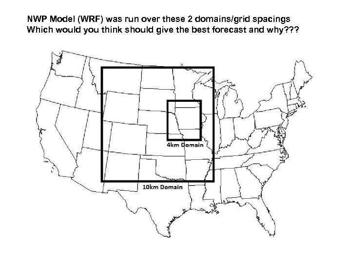 NWP Model (WRF) was run over these 2 domains/grid spacings Which would you think