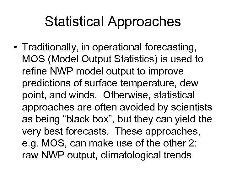 Statistical Approaches • Traditionally, in operational forecasting, MOS (Model Output Statistics) is used to