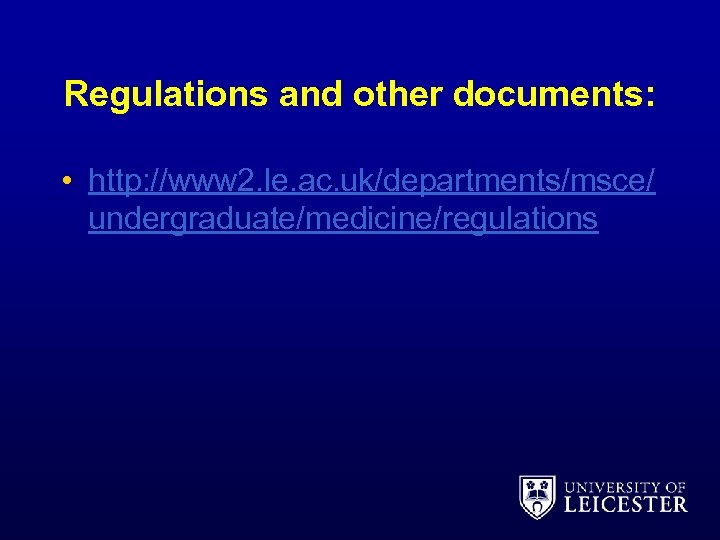 Regulations and other documents: • http: //www 2. le. ac. uk/departments/msce/ undergraduate/medicine/regulations 