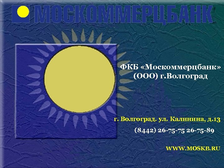 ФКБ «Москоммерцбанк» (ООО) г. Волгоград. ул. Калинина, д. 13 (8442) 26 -75 -75 26