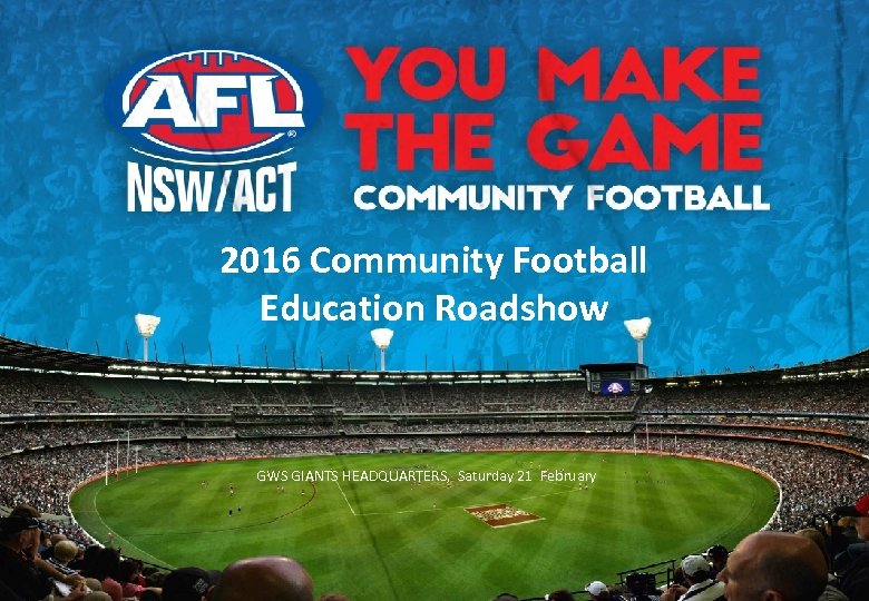 2016 Community Football Education Roadshow GWS GIANTS HEADQUARTERS, Saturday 21 February 
