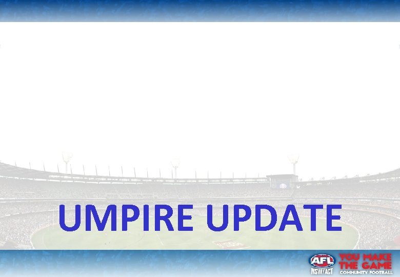 UMPIRE UPDATE © Australian Football League 2013. This document is confidential and intended solely