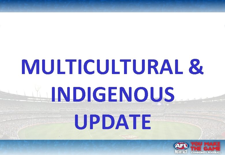 MULTICULTURAL & INDIGENOUS UPDATE © Australian Football League 2013. This document is confidential and