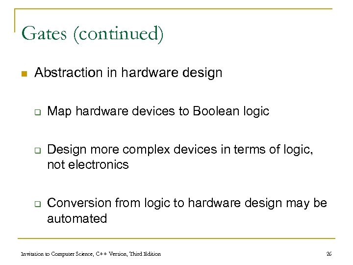 Gates (continued) n Abstraction in hardware design q q q Map hardware devices to