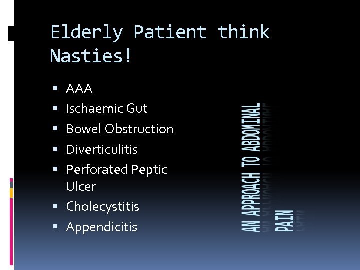 Elderly Patient think Nasties! AAA Ischaemic Gut Bowel Obstruction Diverticulitis Perforated Peptic Ulcer Cholecystitis