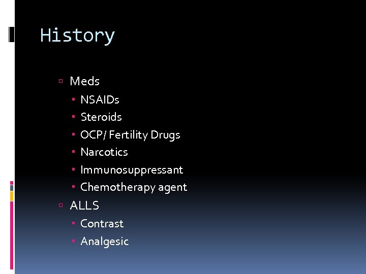 History Meds NSAIDs Steroids OCP/ Fertility Drugs Narcotics Immunosuppressant Chemotherapy agent ALLS Contrast Analgesic