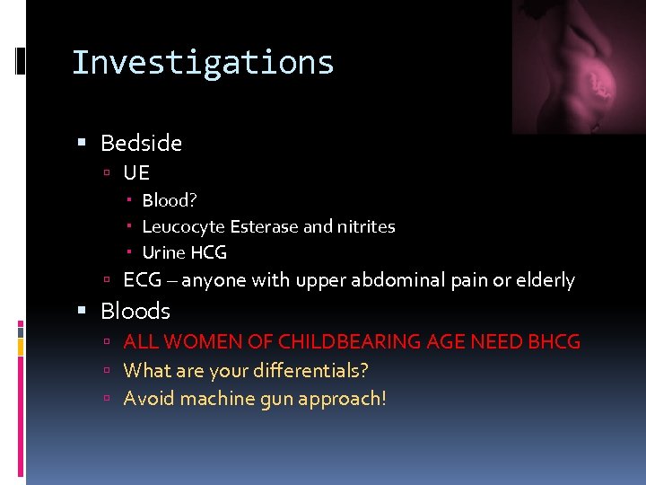 Investigations Bedside UE Blood? Leucocyte Esterase and nitrites Urine HCG ECG – anyone with