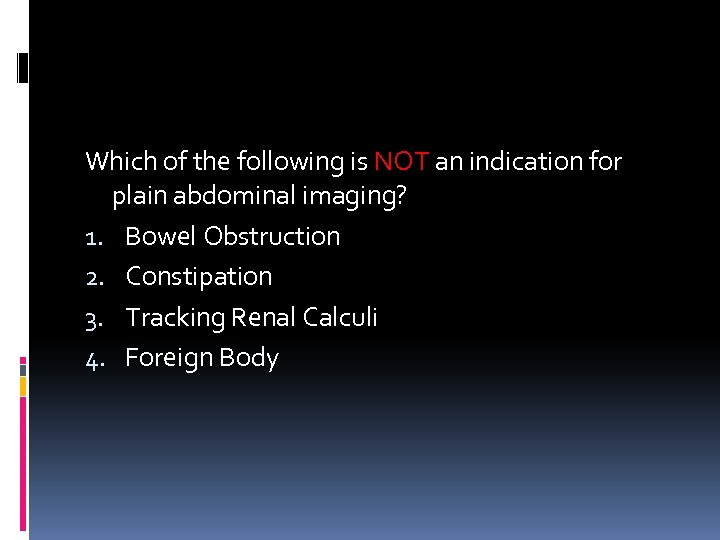 Which of the following is NOT an indication for plain abdominal imaging? 1. Bowel