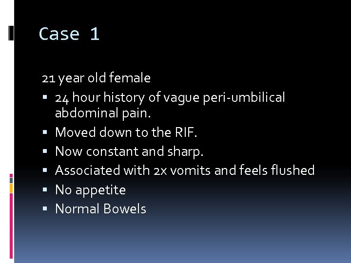 Case 1 21 year old female 24 hour history of vague peri-umbilical abdominal pain.