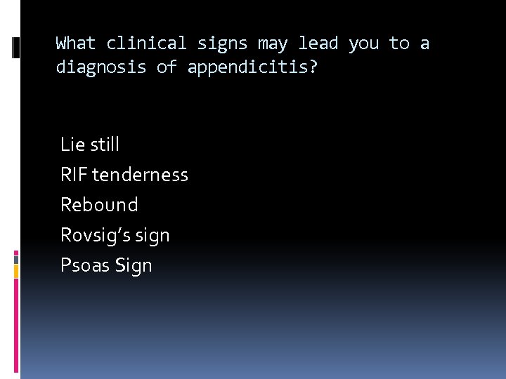 What clinical signs may lead you to a diagnosis of appendicitis? Lie still RIF