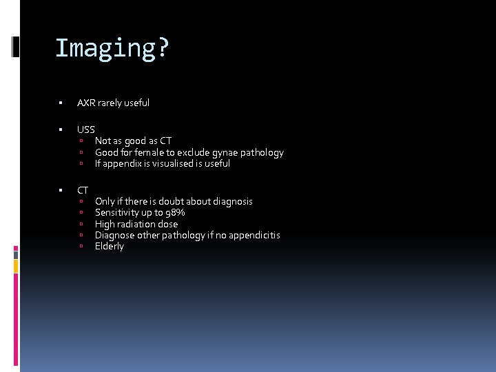 Imaging? AXR rarely useful USS Not as good as CT Good for female to