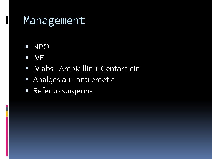 Management NPO IVF IV abs –Ampicillin + Gentamicin Analgesia +- anti emetic Refer to