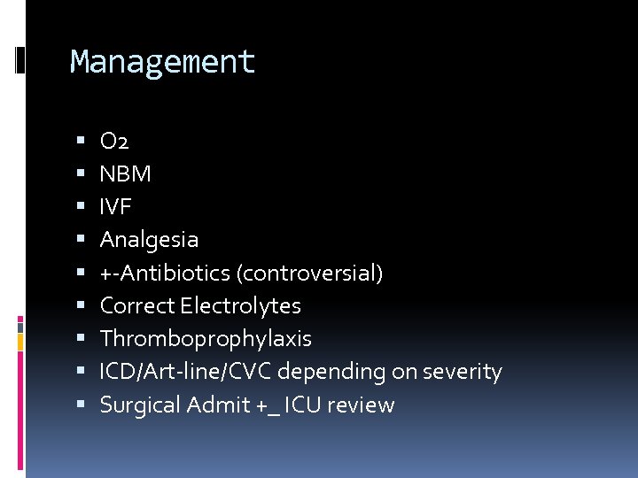 Management O 2 NBM IVF Analgesia +-Antibiotics (controversial) Correct Electrolytes Thromboprophylaxis ICD/Art-line/CVC depending on