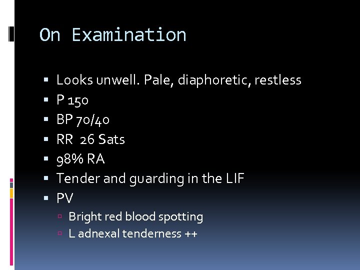 On Examination Looks unwell. Pale, diaphoretic, restless P 150 BP 70/40 RR 26 Sats