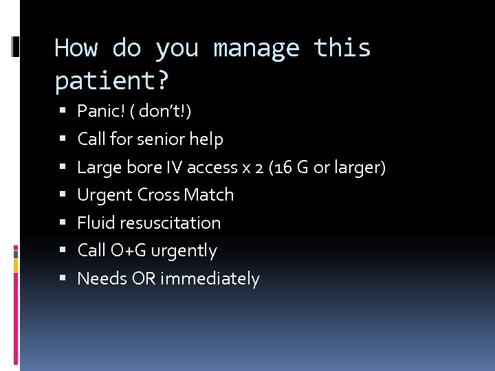 How do you manage this patient? Panic! ( don’t!) Call for senior help Large