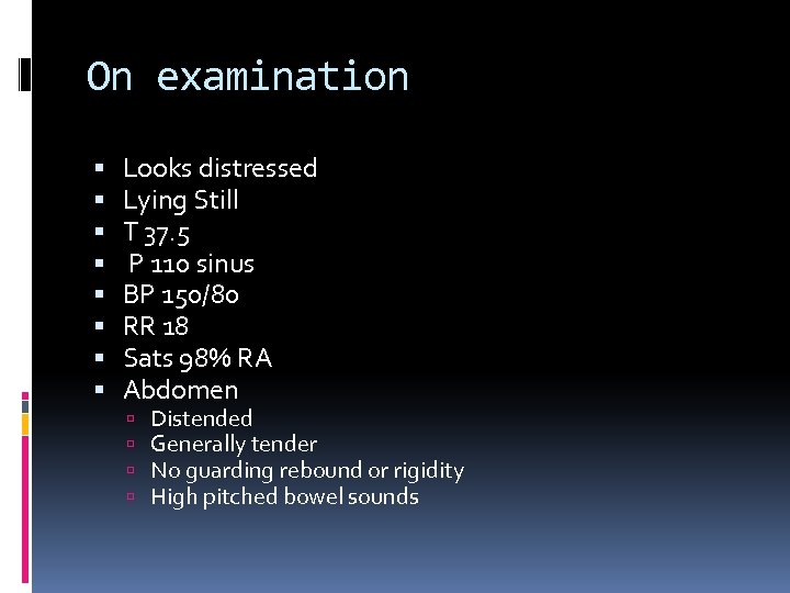 On examination Looks distressed Lying Still T 37. 5 P 110 sinus BP 150/80