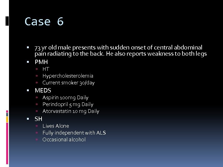 Case 6 73 yr old male presents with sudden onset of central abdominal pain