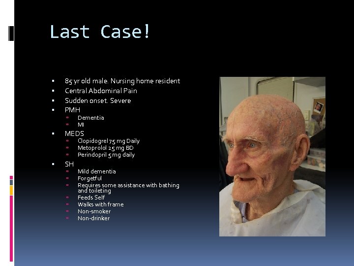 Last Case! 85 yr old male. Nursing home resident Central Abdominal Pain Sudden onset.