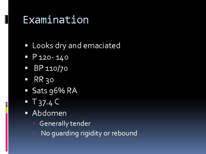 Examination Looks dry and emaciated P 120 - 140 BP 110/70 RR 30 Sats