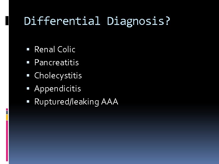 Differential Diagnosis? Renal Colic Pancreatitis Cholecystitis Appendicitis Ruptured/leaking AAA 