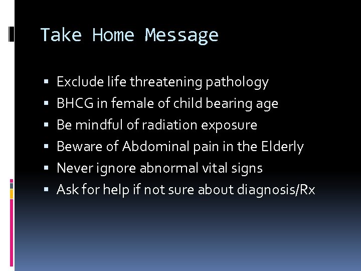 Take Home Message Exclude life threatening pathology BHCG in female of child bearing age