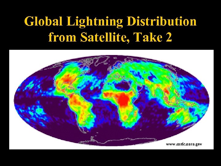 Global Lightning Distribution from Satellite, Take 2 www. msfc. nasa. gov 