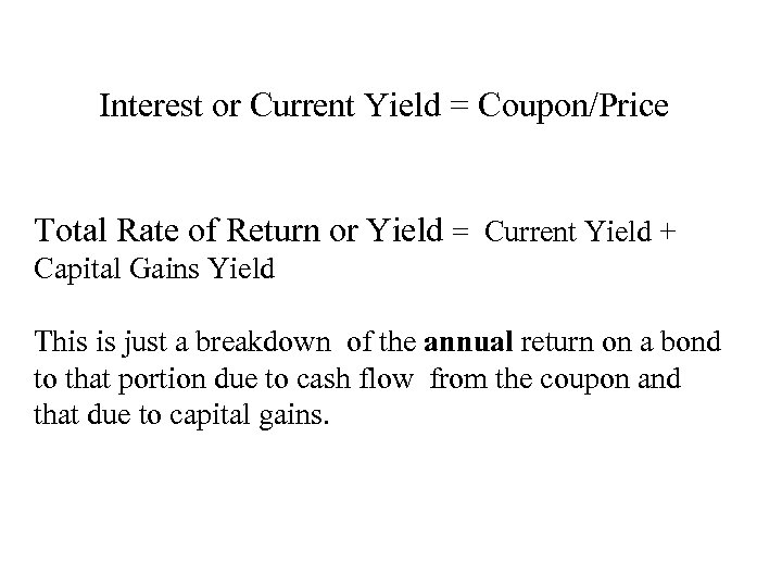 Interest or Current Yield = Coupon/Price Total Rate of Return or Yield = Current