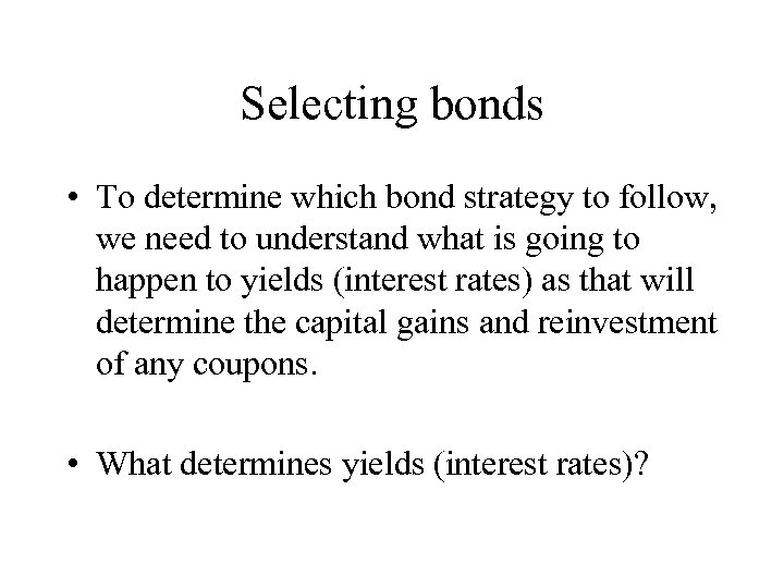 Selecting bonds • To determine which bond strategy to follow, we need to understand