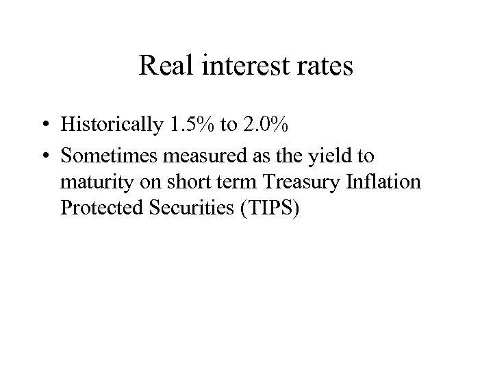 Real interest rates • Historically 1. 5% to 2. 0% • Sometimes measured as