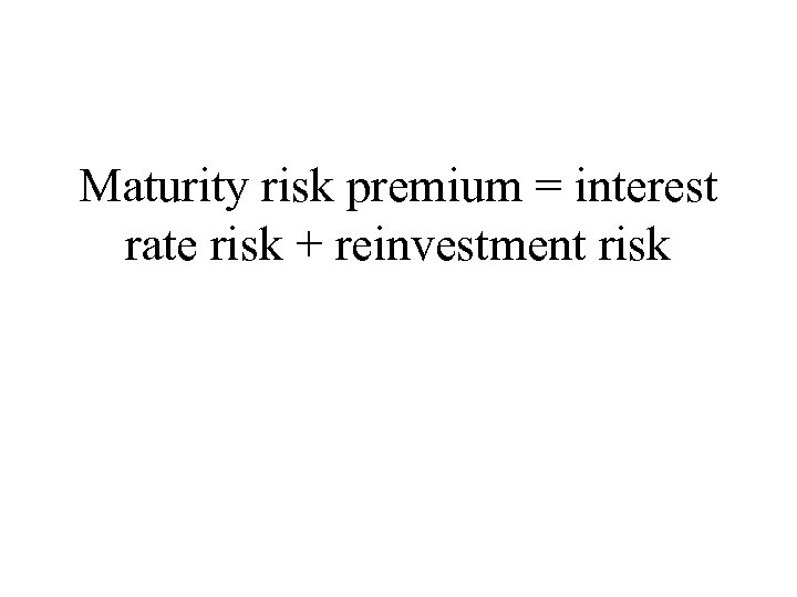 Maturity risk premium = interest rate risk + reinvestment risk 