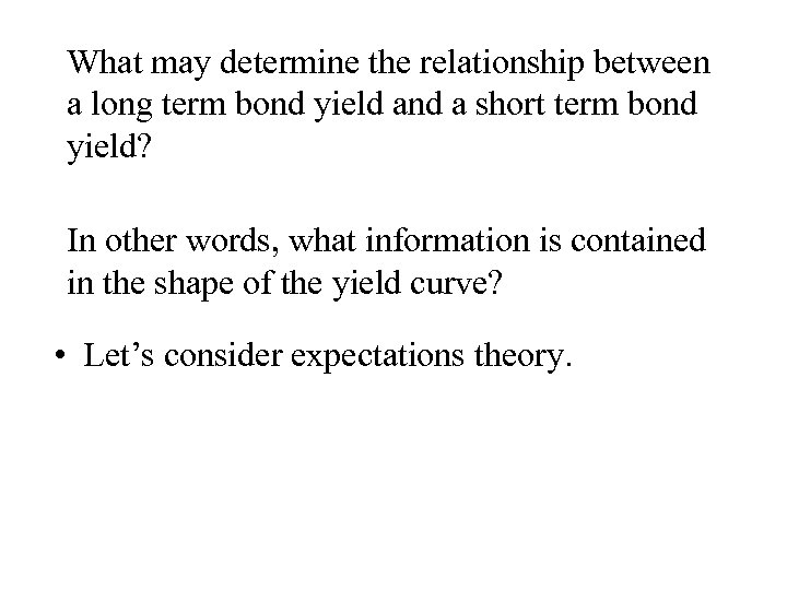 What may determine the relationship between a long term bond yield and a short