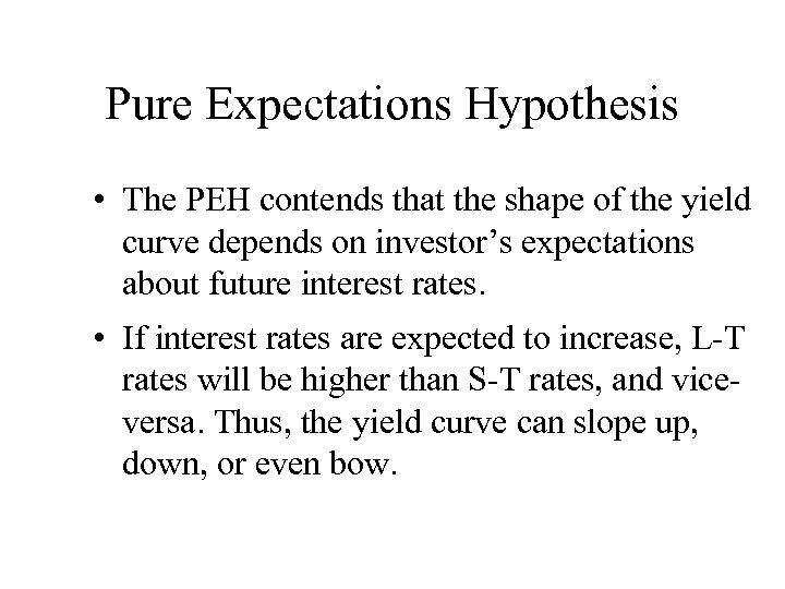 Pure Expectations Hypothesis • The PEH contends that the shape of the yield curve