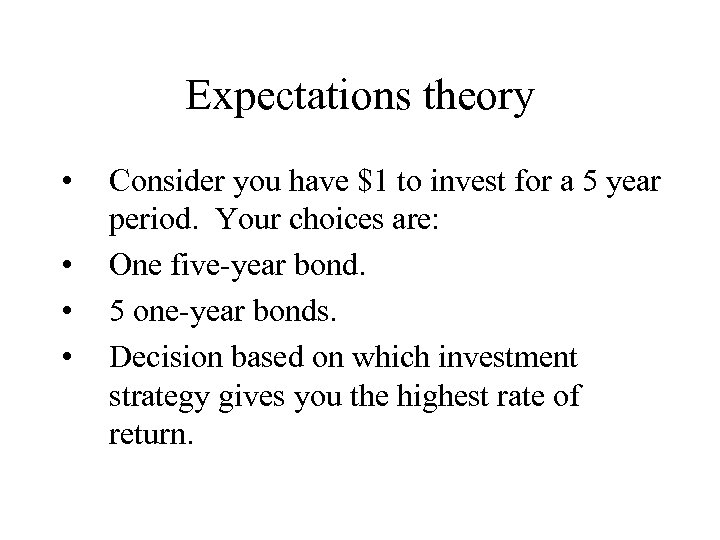 Expectations theory • • Consider you have $1 to invest for a 5 year