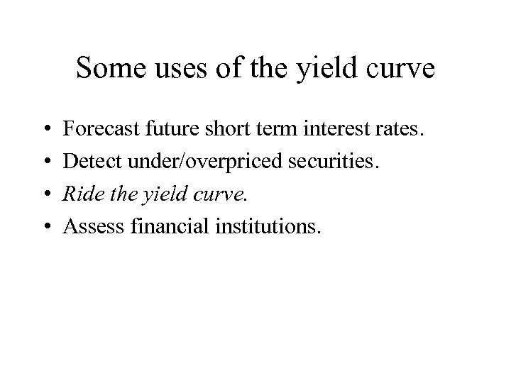 Some uses of the yield curve • • Forecast future short term interest rates.