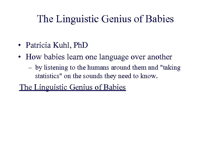 The Linguistic Genius of Babies • Patricia Kuhl, Ph. D • How babies learn