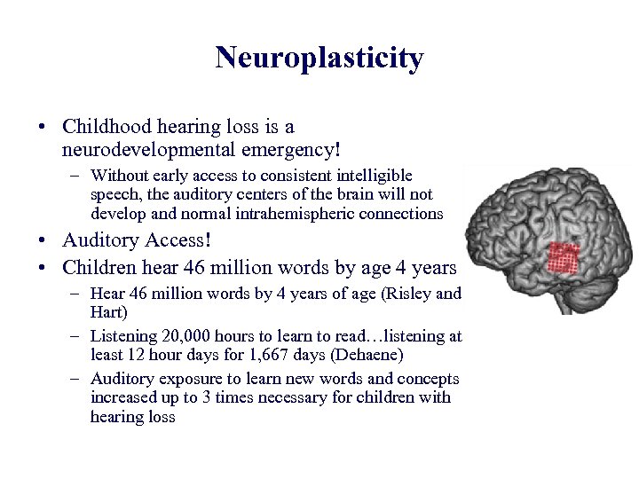 Neuroplasticity • Childhood hearing loss is a neurodevelopmental emergency! – Without early access to