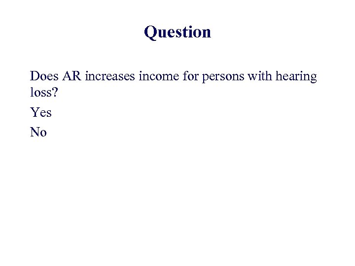 Question Does AR increases income for persons with hearing loss? Yes No 