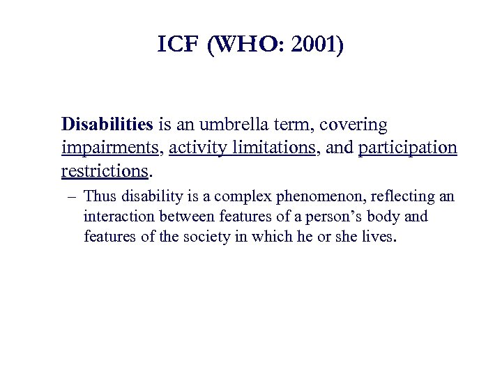 ICF (WHO: 2001) Disabilities is an umbrella term, covering impairments, activity limitations, and participation