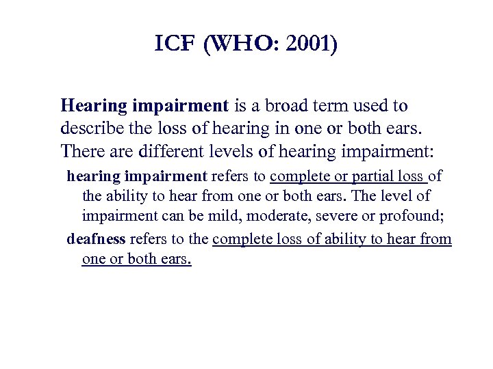 ICF (WHO: 2001) Hearing impairment is a broad term used to describe the loss