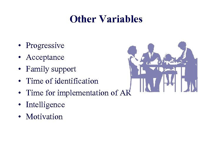 Other Variables • • Progressive Acceptance Family support Time of identification Time for implementation