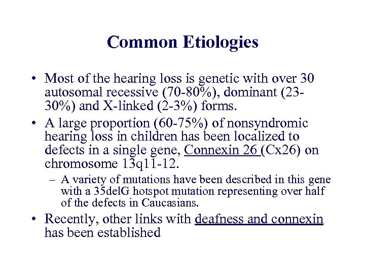 Common Etiologies • Most of the hearing loss is genetic with over 30 autosomal