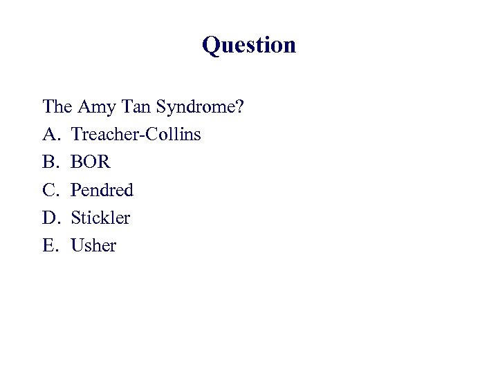 Question The Amy Tan Syndrome? A. Treacher-Collins B. BOR C. Pendred D. Stickler E.